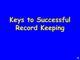 Keys to Successful
  Record Keeping
 