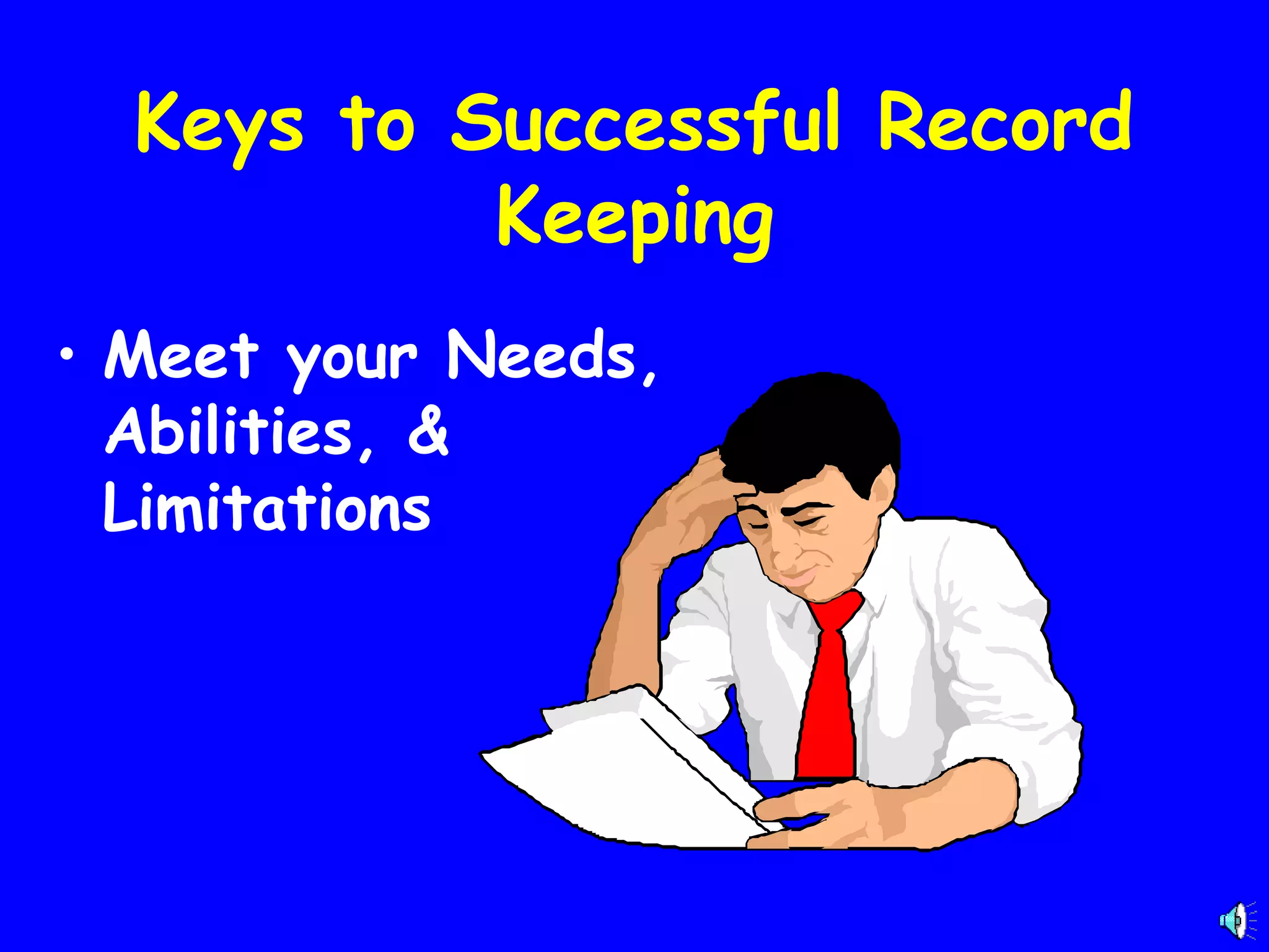 Keys to Successful Record
Keeping
• Meet your Needs,
Abilities, &
Limitations

 