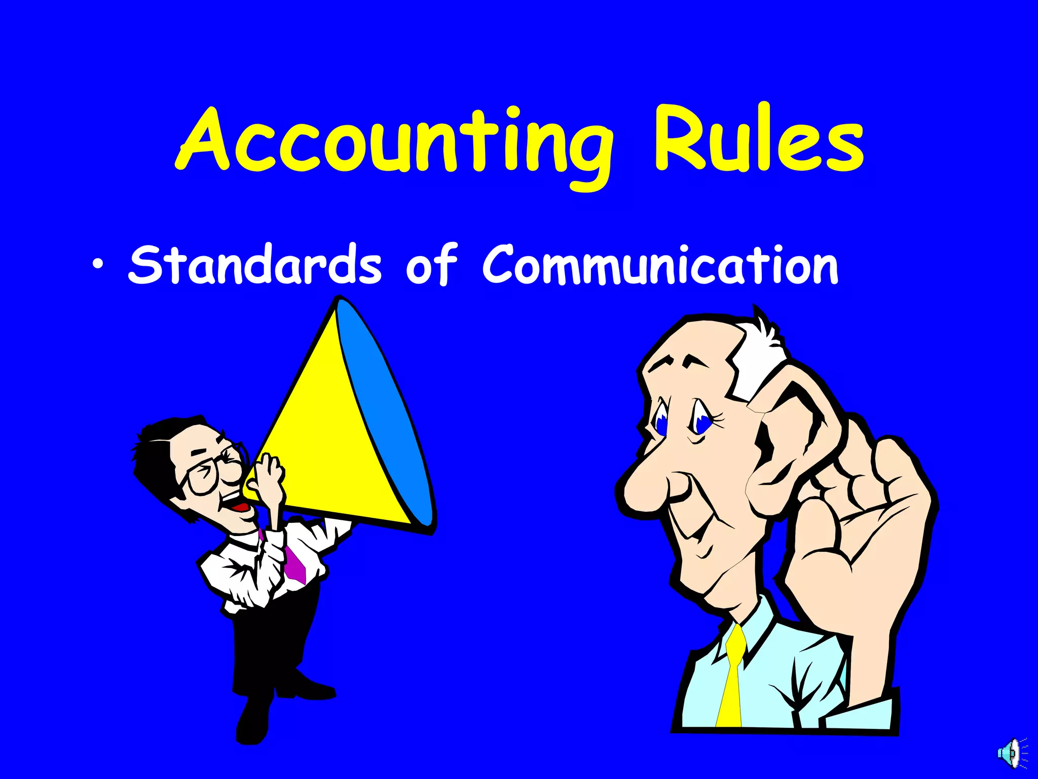 Accounting Rules
• Standards of Communication

 