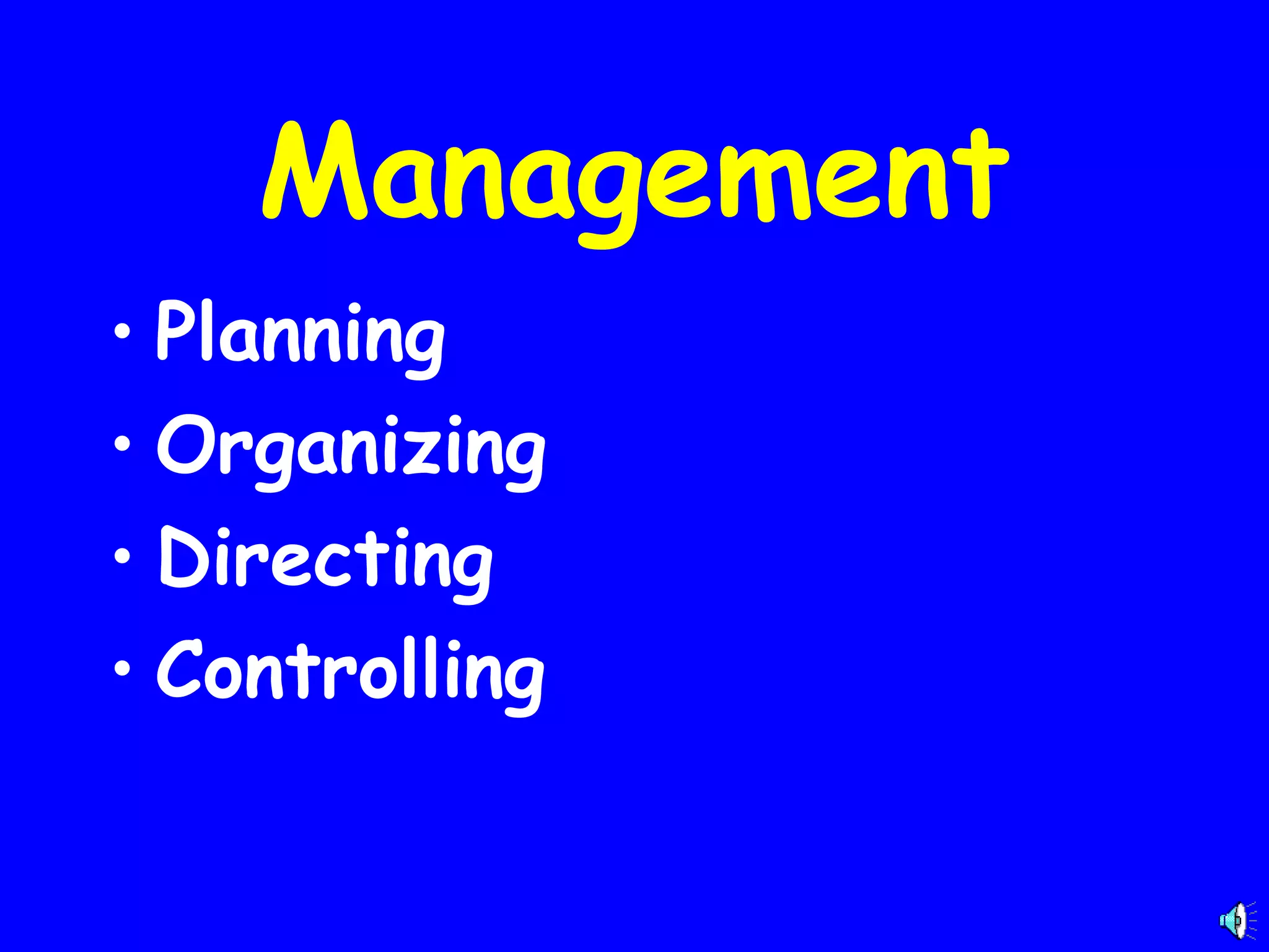 Management
• Planning
• Organizing
• Directing
• Controlling

 