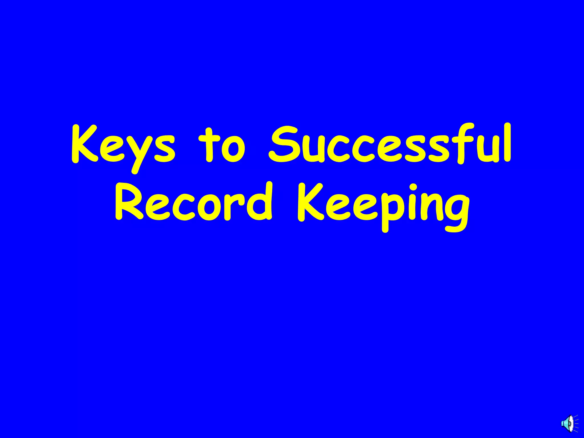 Keys to Successful
Record Keeping

 