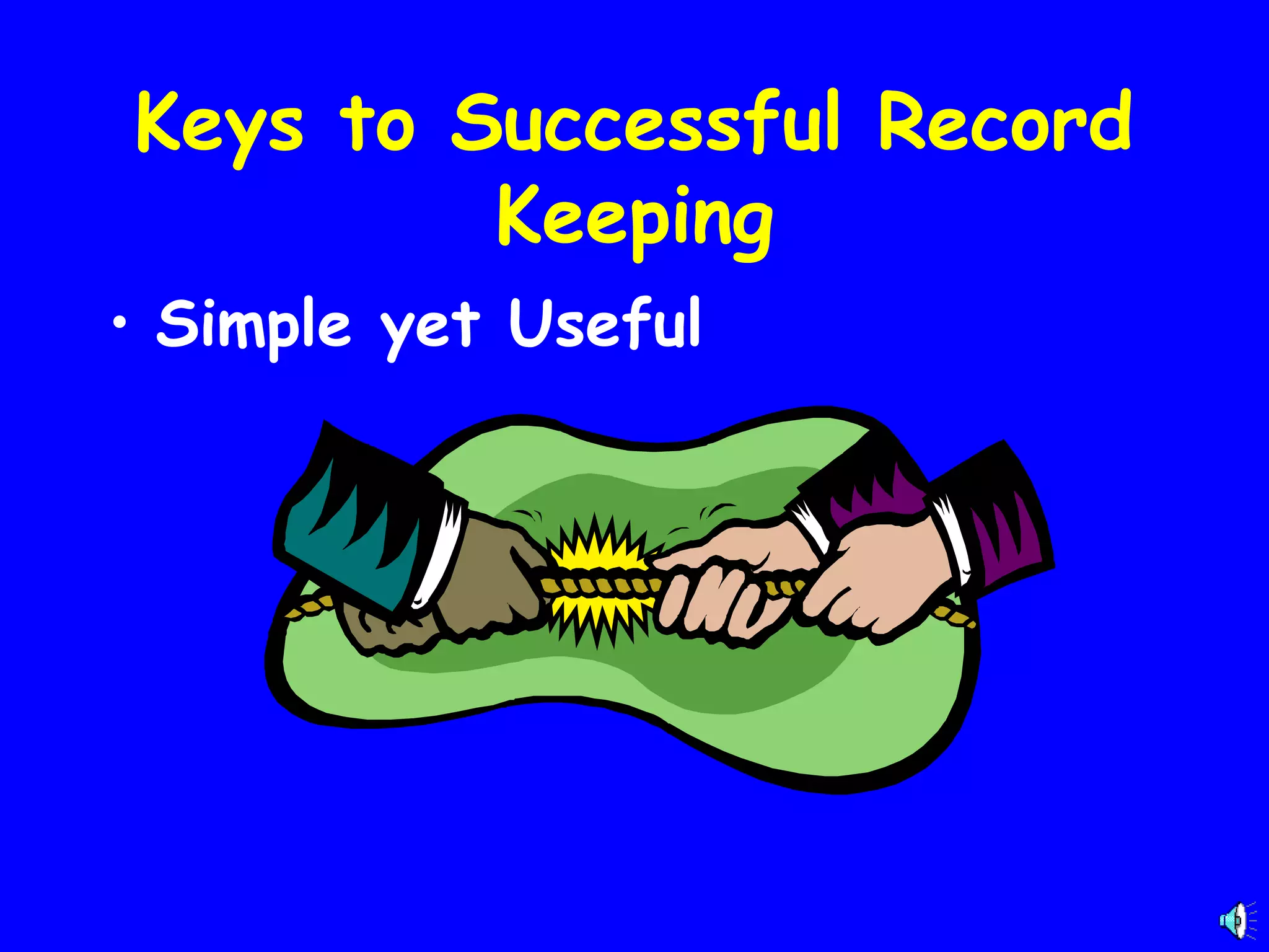 Keys to Successful Record
Keeping
• Simple yet Useful

 