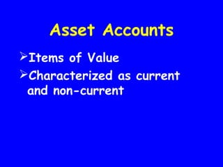 Asset Accounts
Items of Value
Characterized as current
and non-current
 