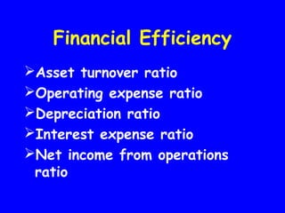 Financial Efficiency
Asset turnover ratio
Operating expense ratio
Depreciation ratio
Interest expense ratio
Net income from operations
ratio
 