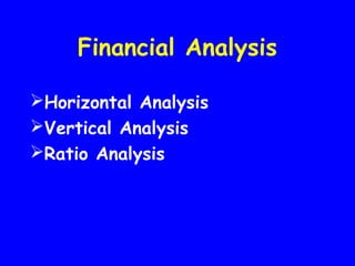 Financial Analysis
Horizontal Analysis
Vertical Analysis
Ratio Analysis
 