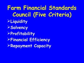 Farm Financial Standards
Council (Five Criteria)
Liquidity
Solvency
Profitability
Financial Efficiency
Repayment Capacity
 