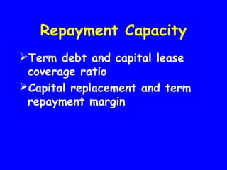 Repayment Capacity
Term debt and capital lease
coverage ratio
Capital replacement and term
repayment margin
 