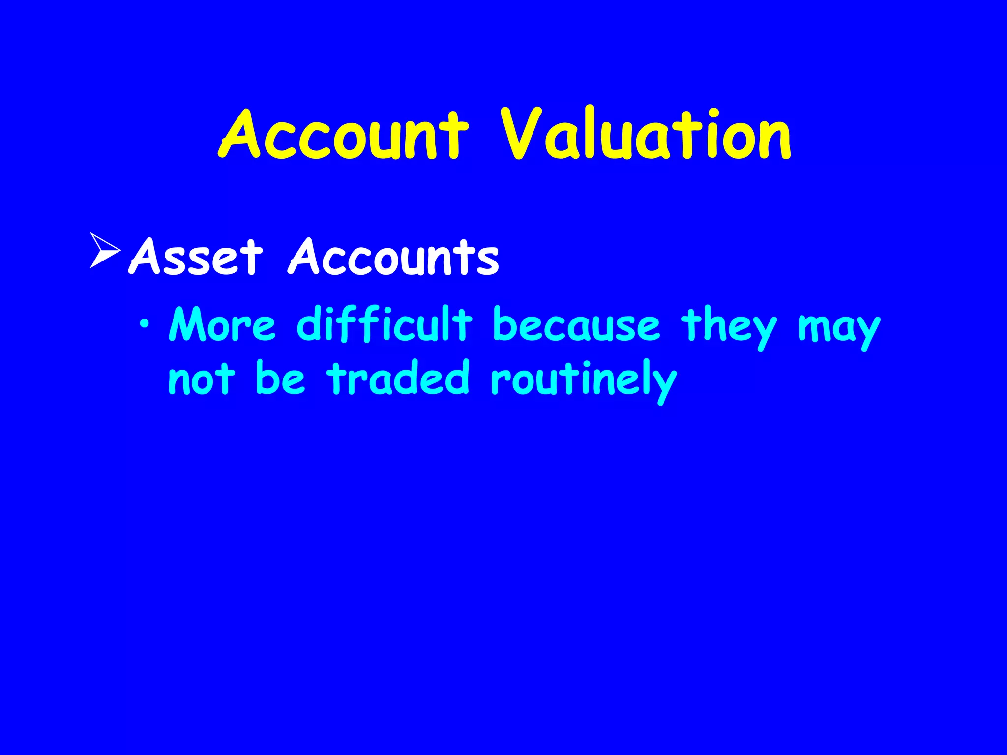 Account Valuation
Asset Accounts
• More difficult because they may
not be traded routinely

 