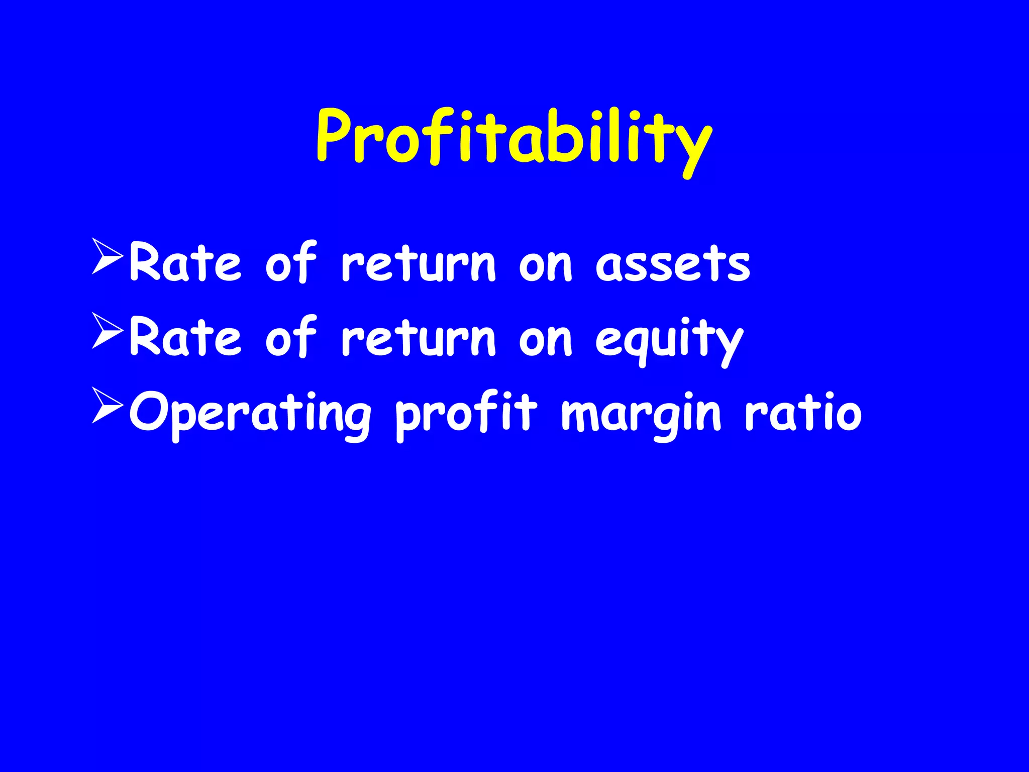 Profitability
Rate of return on assets
Rate of return on equity
Operating profit margin ratio

 