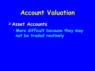 Account Valuation
Asset Accounts
• More difficult because they may
not be traded routinely
 