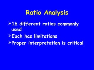 Ratio Analysis
16 different ratios commonly
used
Each has limitations
Proper interpretation is critical
 