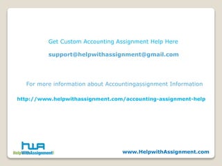 Get Custom Accounting Assignment Help Here
support@helpwithassignment@gmail.com
For more information about Accountingassignment Information
http://www.helpwithassignment.com/accounting-assignment-help
www.HelpwithAssignment.com
 