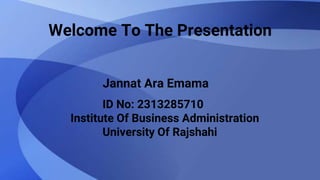 Welcome To The Presentation
Jannat Ara Emama
ID No: 2313285710
Institute Of Business Administration
University Of Rajshahi
 