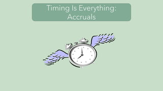 Timing Is Everything:
Accruals
 