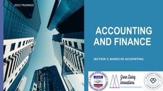 ACCOUNTING
AND FINANCE
SECTION 1: BASICS OF ACCOUNTING
2023 TRAINNGS
 