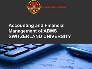 Accounting and Financial
Management of ABMS
SWITZERLAND UNIVERSITY
 