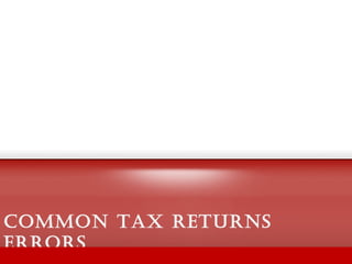 Common Tax reTurns
errors
 