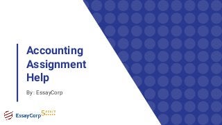 Accounting
Assignment
Help
By : EssayCorp
 
