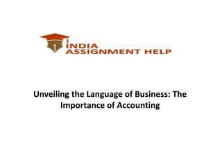 Unveiling the Language of Business: The
Importance of Accounting
 