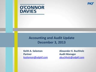 Accounting and Audit Update
December 3, 2013
Keith A. Solomon
Partner
ksolomon@odpkf.com

Alexander K. Buchholz
Audit Manager
abuchholz@odpkf.com

 