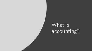 What is
accounting?
 