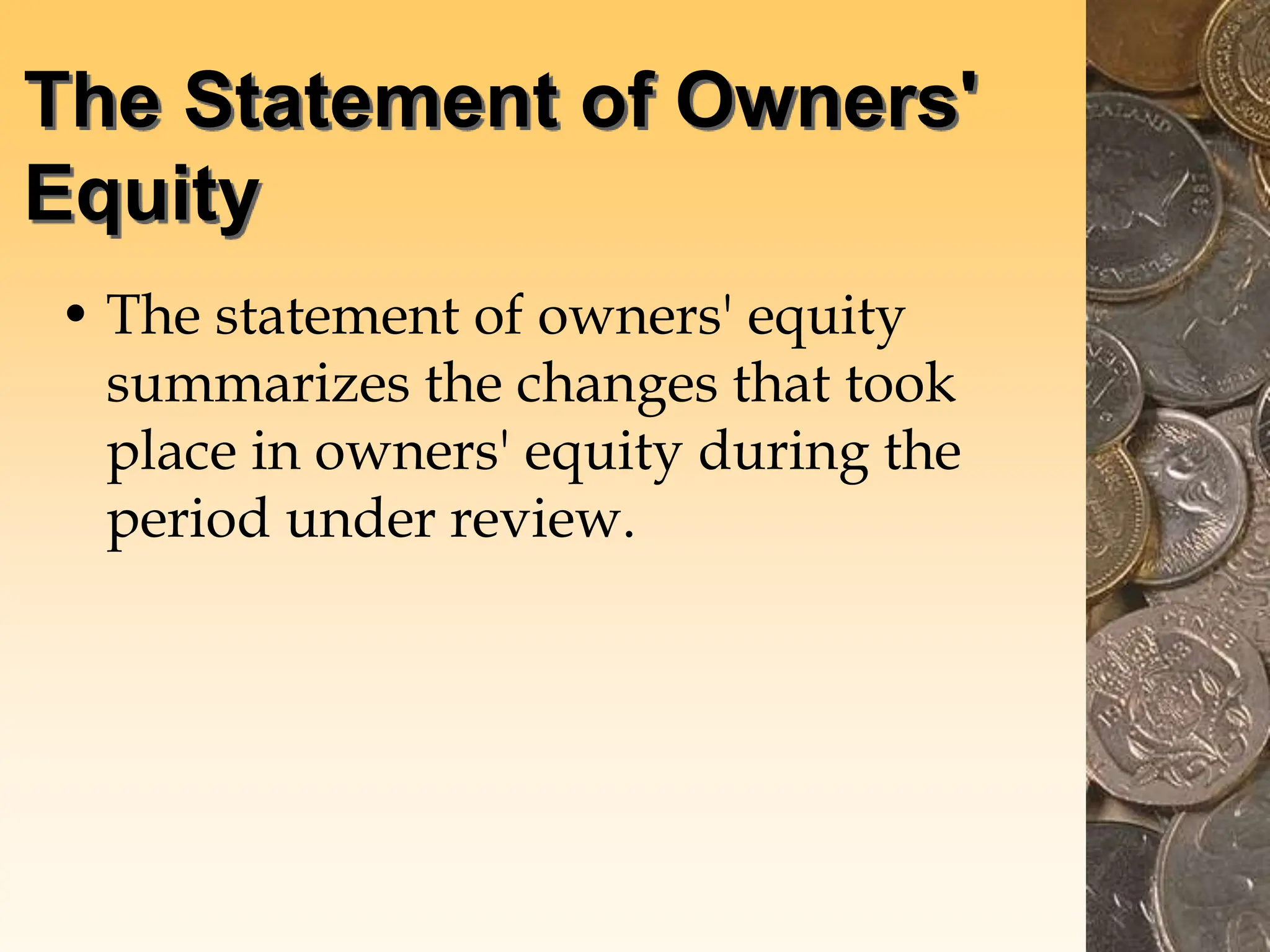 The Statement of Owners'
Equity
• The statement of owners' equity
summarizes the changes that took
place in owners' equity during the
period under review.
 