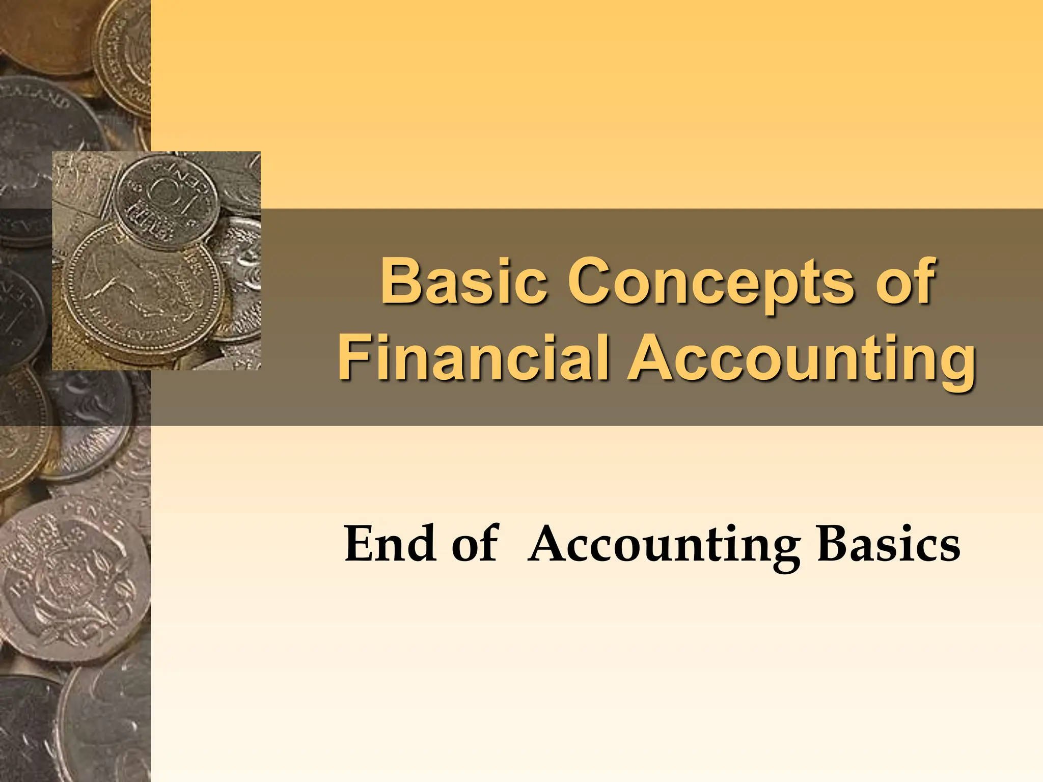 Basic Concepts of
Financial Accounting
End of Accounting Basics
 