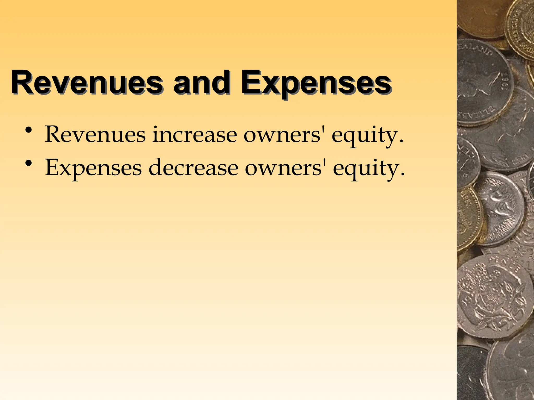 Revenues and Expenses
• Revenues increase owners' equity.
• Expenses decrease owners' equity.
 