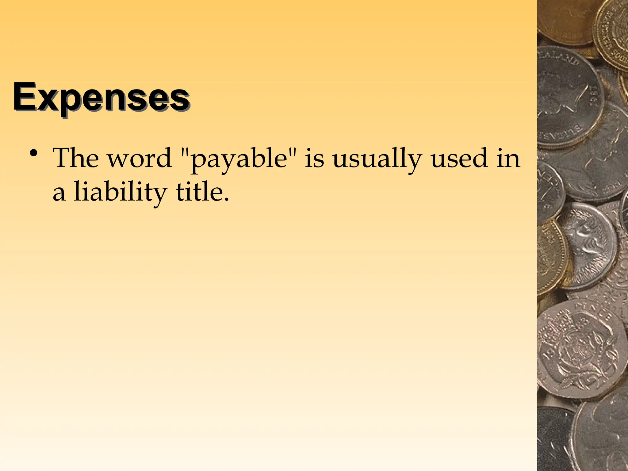 Expenses
• The word "payable" is usually used in
a liability title.
 