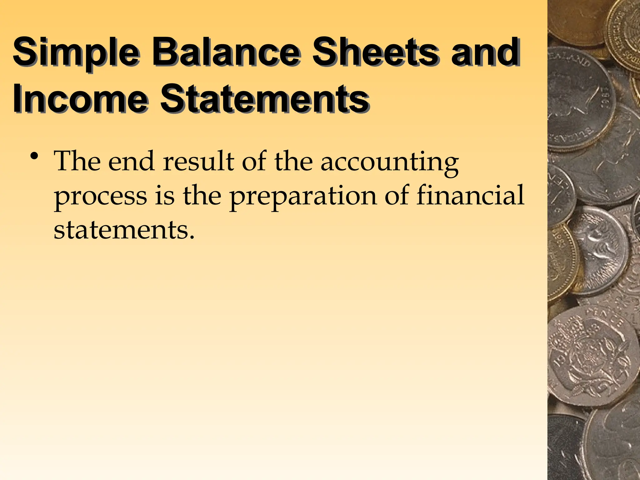 Simple Balance Sheets and
Income Statements
• The end result of the accounting
process is the preparation of financial
statements.
 