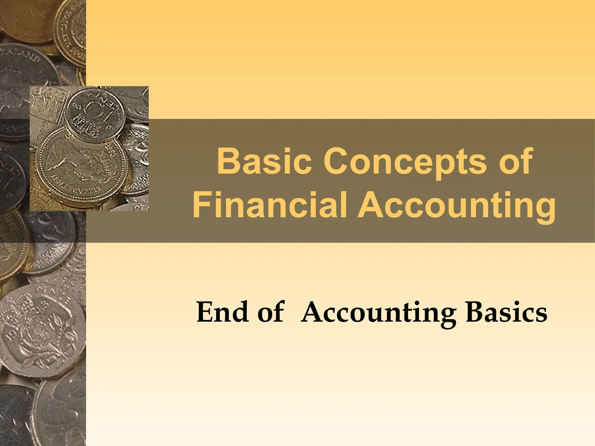 Basic Concepts of
Financial Accounting
End of Accounting Basics
 