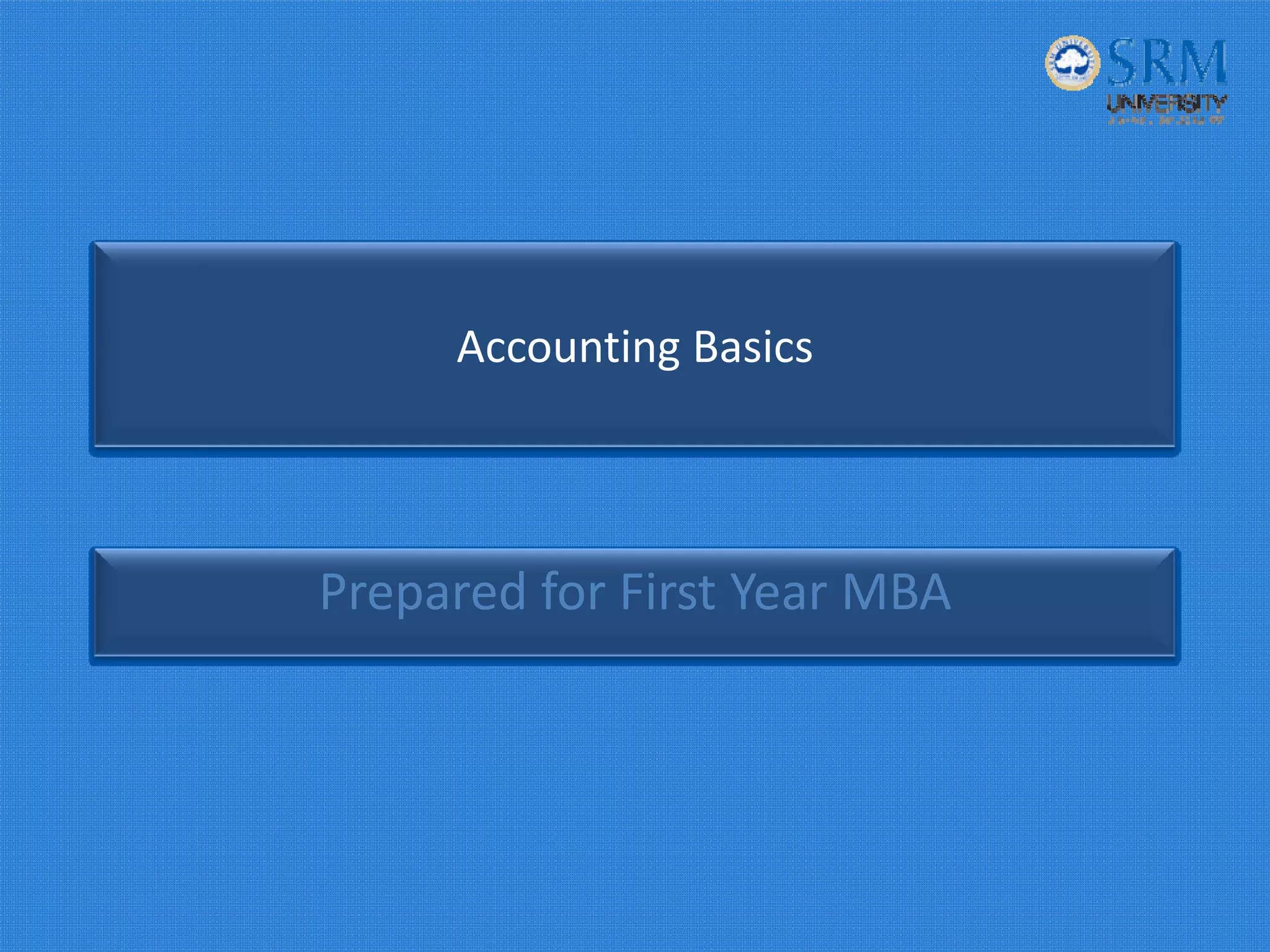 Accounting Basics
Prepared for First Year MBA 
 