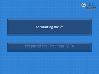 Accounting Basics
Prepared for First Year MBA 
 