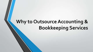 Why to Outsource Accounting &
Bookkeeping Services
 