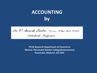 ACCOUNTING
by
PG & Research Department of Commerce
Mannar Thirumalai Naicker College(Autonomous)
Pasumalai, Madurai- 625 004.
 