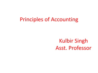 Principles of Accounting
Kulbir Singh
Asst. Professor
 