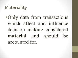 Materiality
•Only data from transactions
which affect and influence
decision making considered
material and should be
accounted for.
 