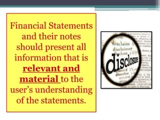 Financial Statements
and their notes
should present all
information that is
relevant and
material to the
user’s understanding
of the statements.
 