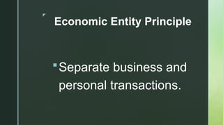 z
Economic Entity Principle
Separate business and
personal transactions.
 