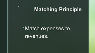 z
Matching Principle
Match expenses to
revenues.
 