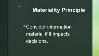 z
Materiality Principle
 Consider information
material if it impacts
decisions.
 