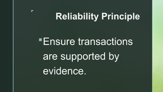z
Reliability Principle
Ensure transactions
are supported by
evidence.
 