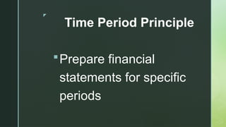 z
Time Period Principle
Prepare financial
statements for specific
periods
 