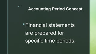 z
Accounting Period Concept
Financial statements
are prepared for
specific time periods.
 