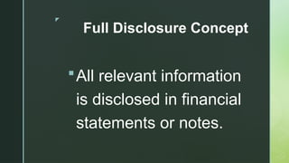 z
Full Disclosure Concept
All relevant information
is disclosed in financial
statements or notes.
 