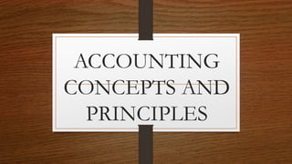 ACCOUNTING
CONCEPTS AND
PRINCIPLES
 
