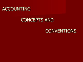 ACCOUNTING     CONCEPTS AND     CONVENTIONS       