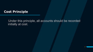 Cost Principle
Under this principle, all accounts should be recorded
initially at cost.
7
 