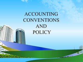 ACCOUNTING
CONVENTIONS
    AND
   POLICY
 