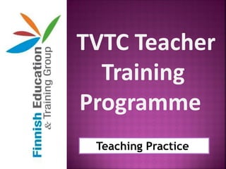 TVTC Teacher
  Training
Programme
 Teaching Practice
 